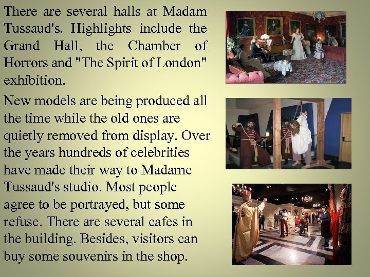 There are several halls at Madam Tussaud's. Highlights include the Grand Hall, the Chamber