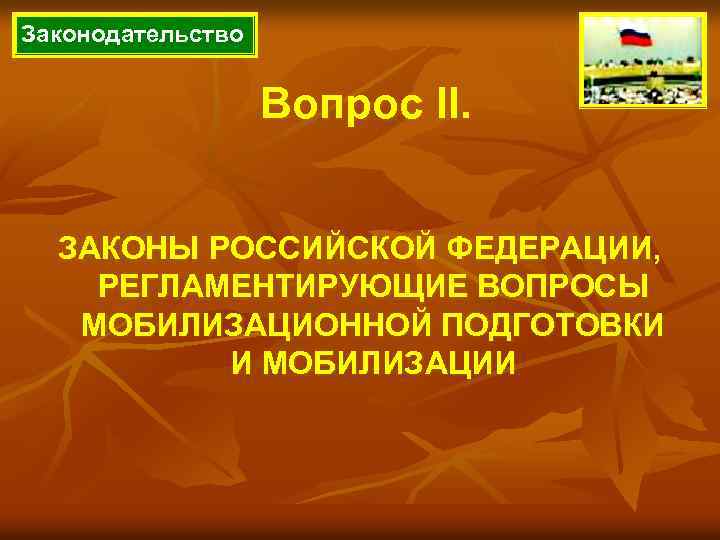 Законодательство Вопрос II. ЗАКОНЫ РОССИЙСКОЙ ФЕДЕРАЦИИ, РЕГЛАМЕНТИРУЮЩИЕ ВОПРОСЫ МОБИЛИЗАЦИОННОЙ ПОДГОТОВКИ И МОБИЛИЗАЦИИ 