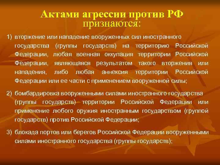 Актами агрессии против РФ признаются: 1) вторжение или нападение вооруженных сил иностранного государства (группы