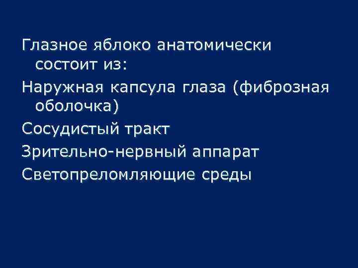 Глазное яблоко анатомически состоит из: Наружная капсула глаза (фиброзная оболочка) Сосудистый тракт Зрительно-нервный аппарат