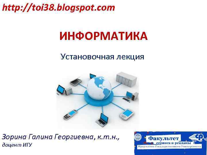 http: //toi 38. blogspot. com ИНФОРМАТИКА Установочная лекция Зорина Галина Георгиевна, к. т. н.