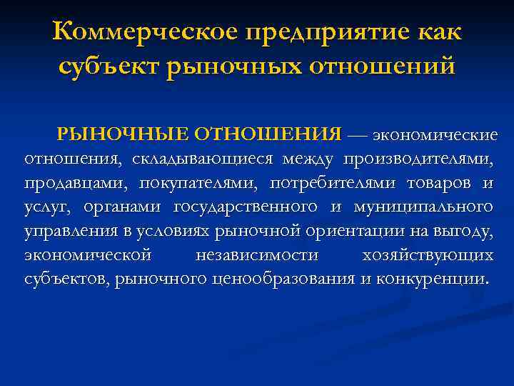 Коммерческое предприятие как субъект рыночных отношений РЫНОЧНЫЕ ОТНОШЕНИЯ — экономические отношения, складывающиеся между производителями,