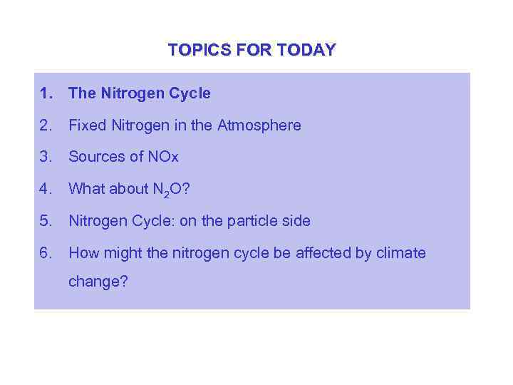 TOPICS FOR TODAY 1. The Nitrogen Cycle 2. Fixed Nitrogen in the Atmosphere 3.