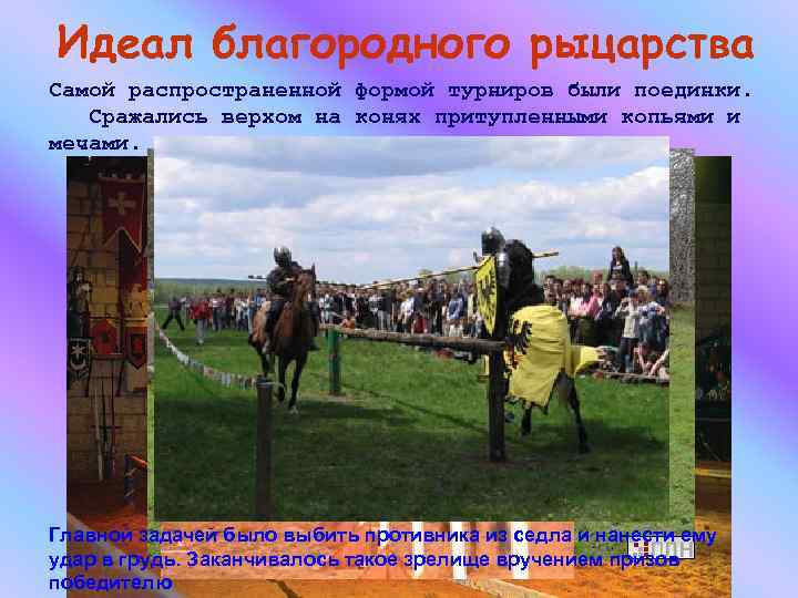 Идеал благородного рыцарства Самой распространенной формой турниров были поединки. Сражались верхом на конях притупленными