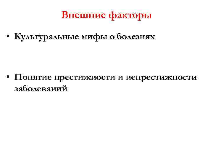 Внешние факторы • Культуральные мифы о болезнях • Понятие престижности и непрестижности заболеваний 