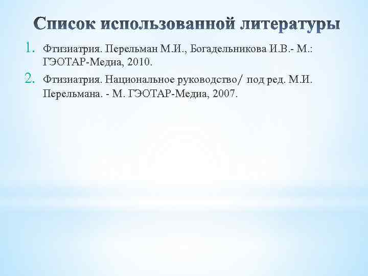 1. Фтизиатрия. Перельман М. И. , Богадельникова И. В. - М. : ГЭОТАР-Медиа, 2010.