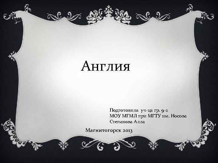  Англия Подготовила уч-ца гр. 9 -2 МОУ МГМЛ при МГТУ им. Носова Степанова