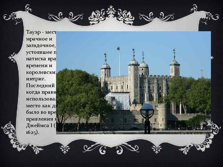 Тауэр - место мрачное и загадочное, устоявшее против натиска врагов, времени и королевских интриг.