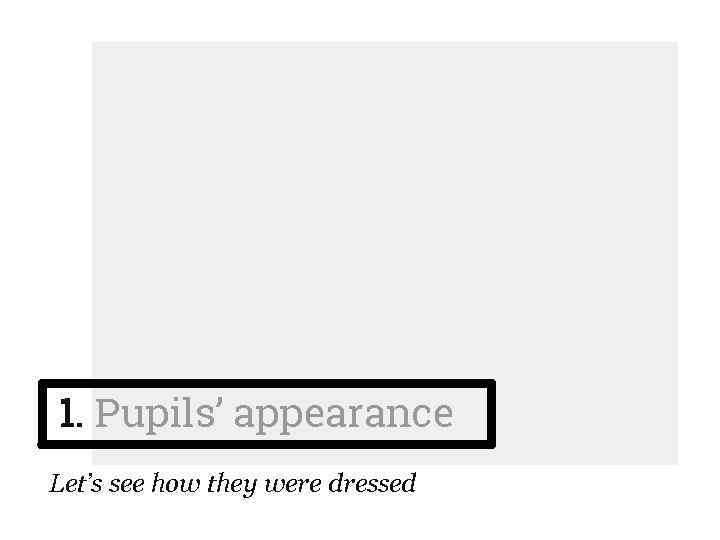 1. Pupils’ appearance Let’s see how they were dressed 