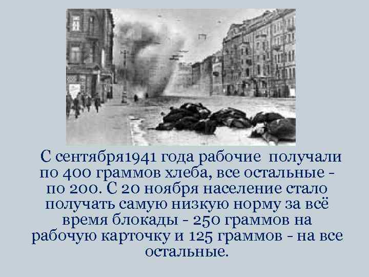 С сентября 1941 года рабочие получали по 400 граммов хлеба, все остальные по 200.