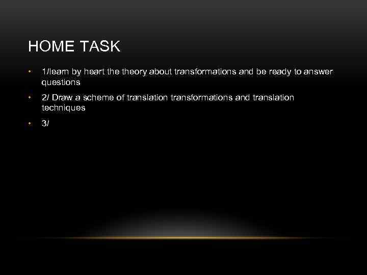 HOME TASK • 1/learn by heart theory about transformations and be ready to answer