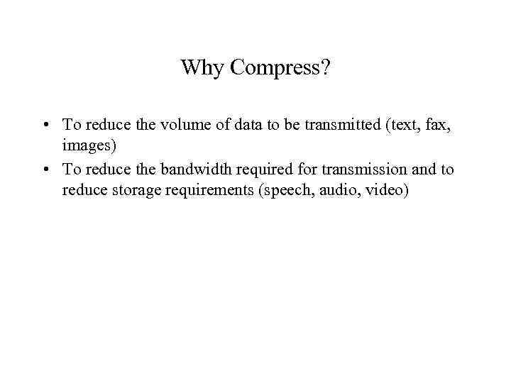 Why Compress? • To reduce the volume of data to be transmitted (text, fax,