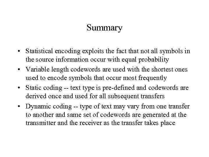 Summary • Statistical encoding exploits the fact that not all symbols in the source