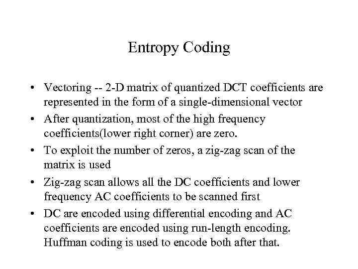 Entropy Coding • Vectoring -- 2 -D matrix of quantized DCT coefficients are represented