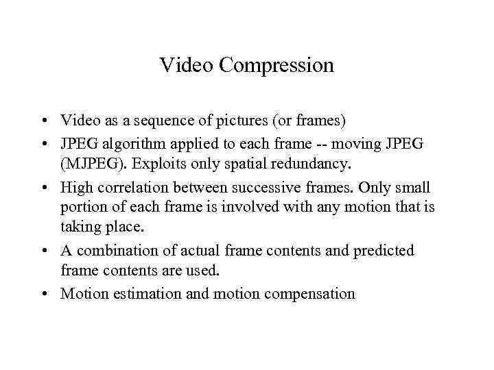 Video Compression • Video as a sequence of pictures (or frames) • JPEG algorithm