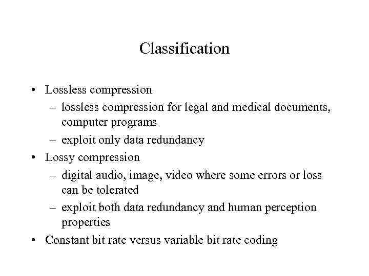 Classification • Lossless compression – lossless compression for legal and medical documents, computer programs