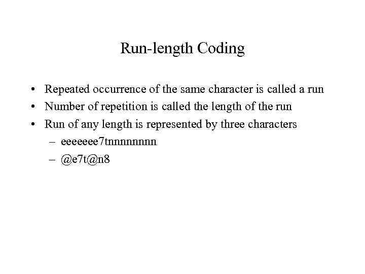 Run-length Coding • Repeated occurrence of the same character is called a run •