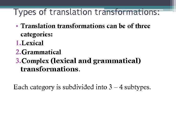 Types of translation transformations: • Translation transformations can be of three categories: 1. Lexical