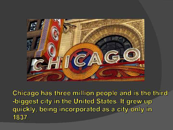 Chicago has three million people and is the third -biggest city in the United