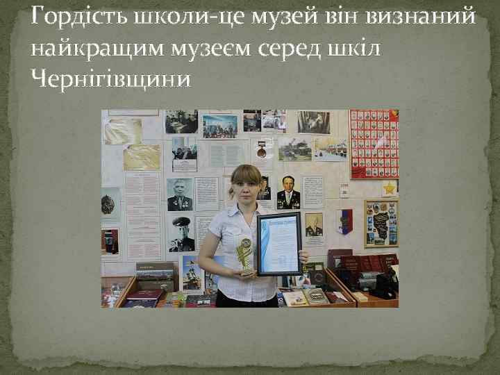 Гордість школи-це музей він визнаний найкращим музеєм серед шкіл Чернігівщини 