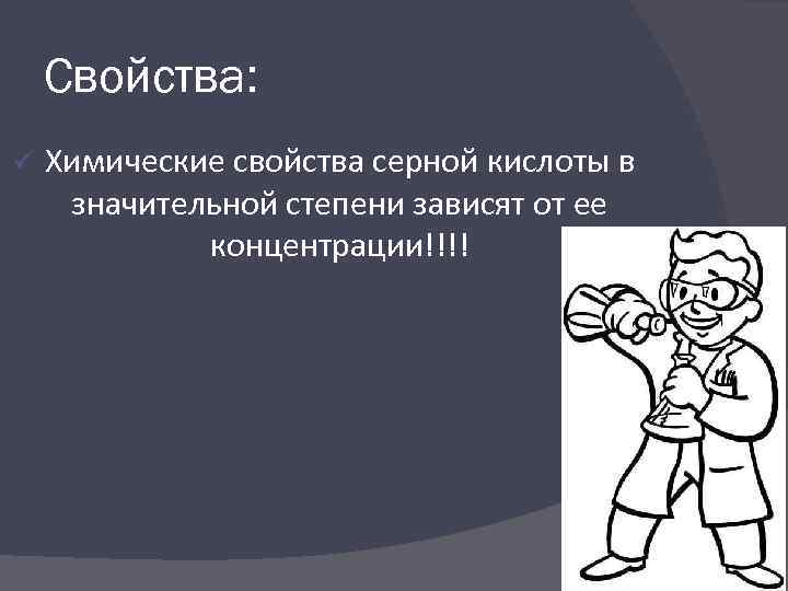 Свойства: ü Химические свойства серной кислоты в значительной степени зависят от ее концентрации!!!! 