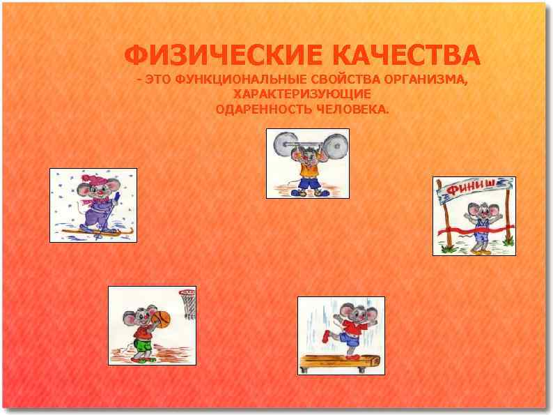 ФИЗИЧЕСКИЕ КАЧЕСТВА - ЭТО ФУНКЦИОНАЛЬНЫЕ СВОЙСТВА ОРГАНИЗМА, ХАРАКТЕРИЗУЮЩИЕ ОДАРЕННОСТЬ ЧЕЛОВЕКА. 