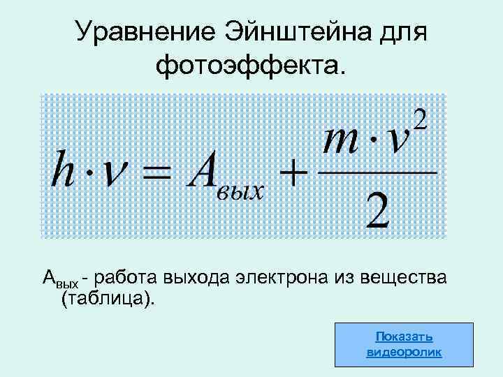 Уравнение Эйнштейна для фотоэффекта. Авых работа выхода электрона из вещества (таблица). Показать видеоролик 