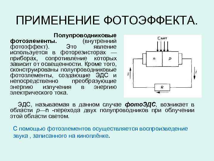 ПРИМЕНЕНИЕ ФОТОЭФФЕКТА. Полупроводниковые фотоэлементы. (внутренний фотоэффект). Это явление используется в фоторезисторах — приборах, сопротивление