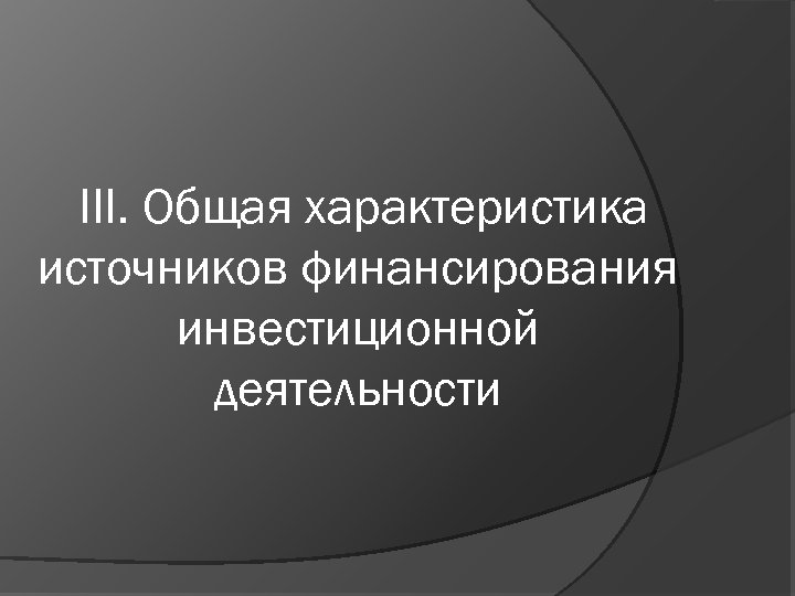 III. Общая характеристика источников финансирования инвестиционной деятельности 