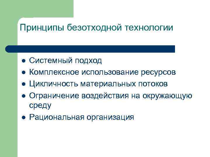 Принципы безотходной технологии l l l Системный подход Комплексное использование ресурсов Цикличность материальных потоков