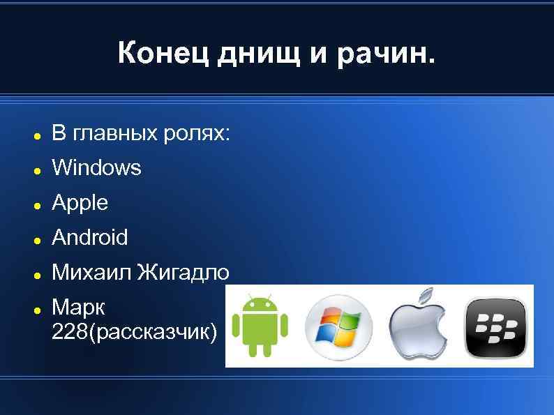 Конец днищ и рачин. В главных ролях: Windows Apple Android Михаил Жигадло Марк 228(рассказчик)