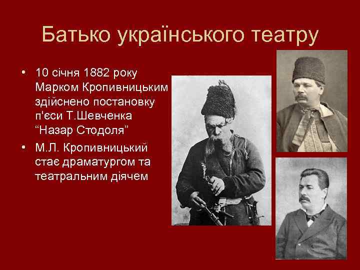 Батько українського театру • 10 січня 1882 року Марком Кропивницьким здійснено постановку п'єси Т.