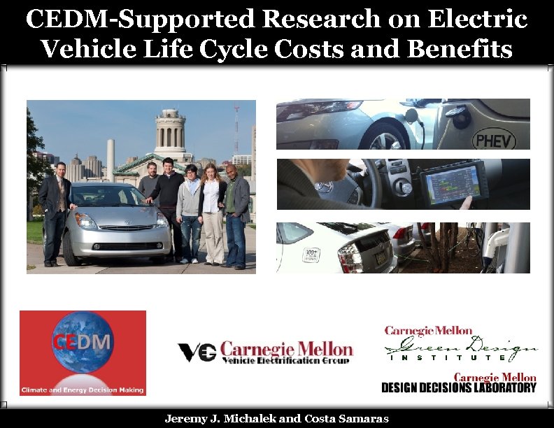 CEDM-Supported Research on Electric Vehicle Life Cycle Costs and Benefits Jeremy J. Michalek and