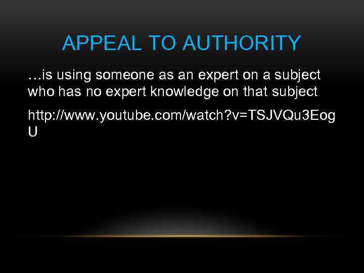 APPEAL TO AUTHORITY …is using someone as an expert on a subject who has