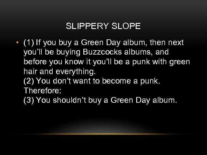 SLIPPERY SLOPE • (1) If you buy a Green Day album, then next you’ll