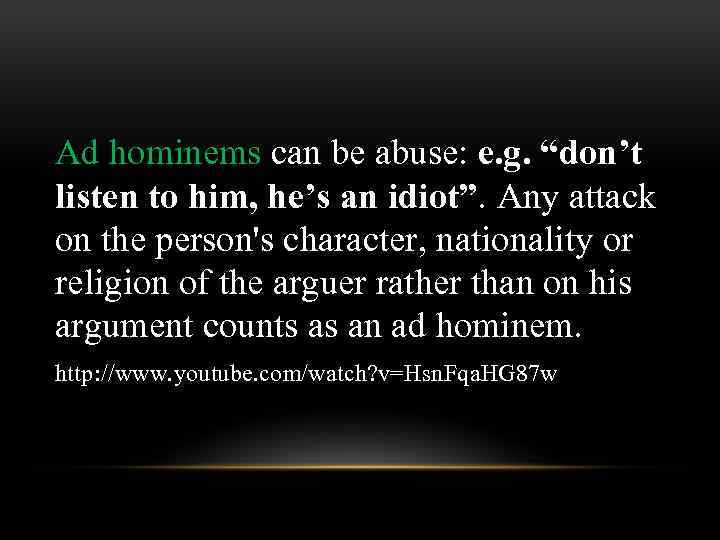Ad hominems can be abuse: e. g. “don’t listen to him, he’s an idiot”.