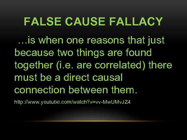 FALSE CAUSE FALLACY …is when one reasons that just because two things are found