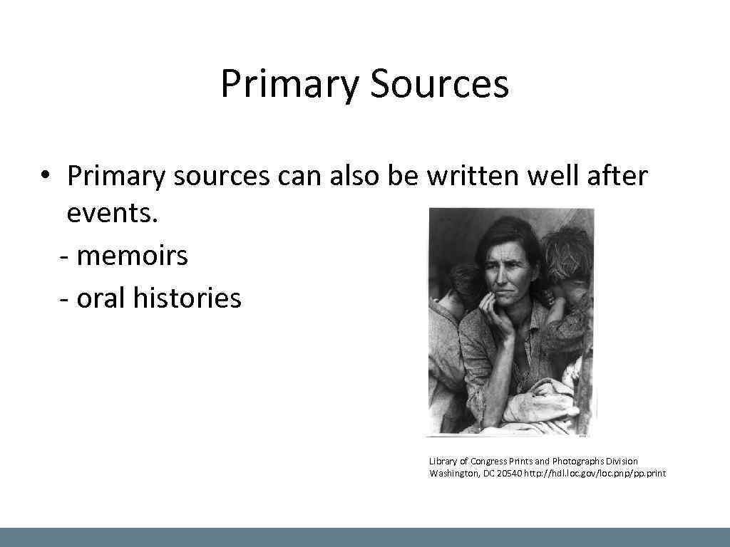 Primary Sources • Primary sources can also be written well after events. - memoirs