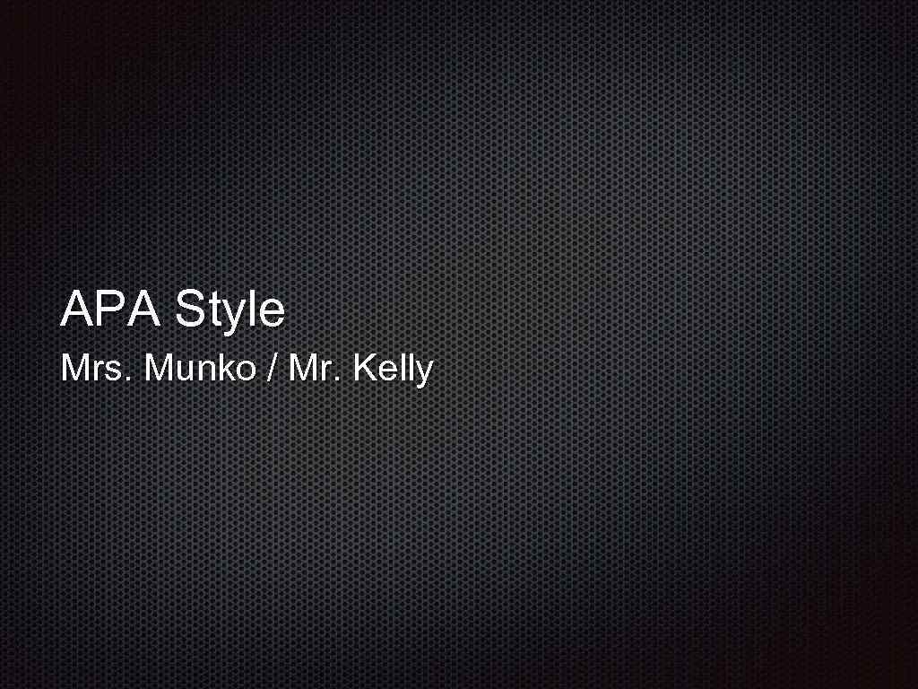 APA Style Mrs. Munko / Mr. Kelly 