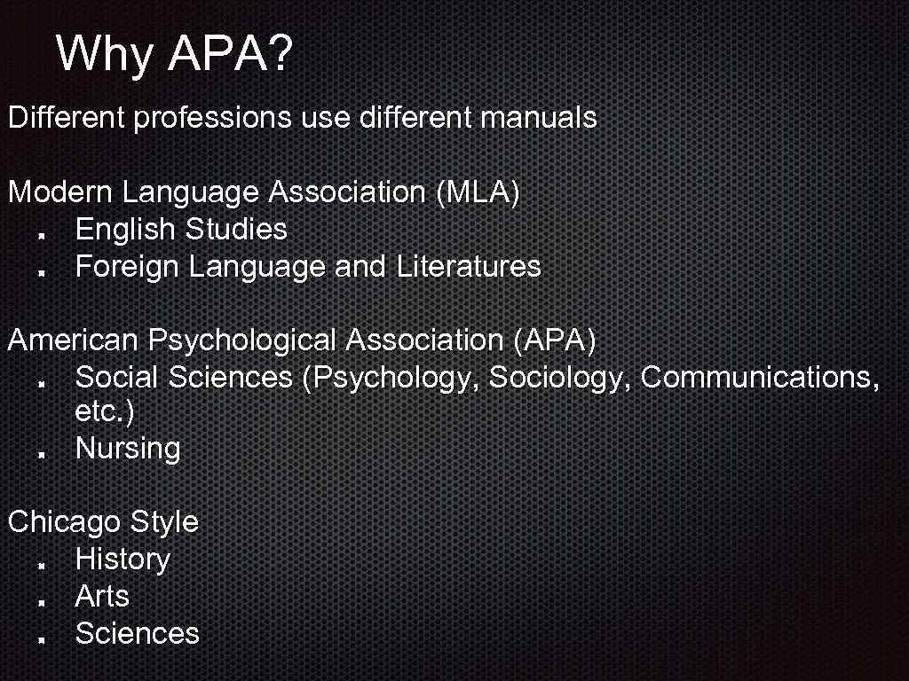 Why APA? Different professions use different manuals Modern Language Association (MLA) English Studies Foreign