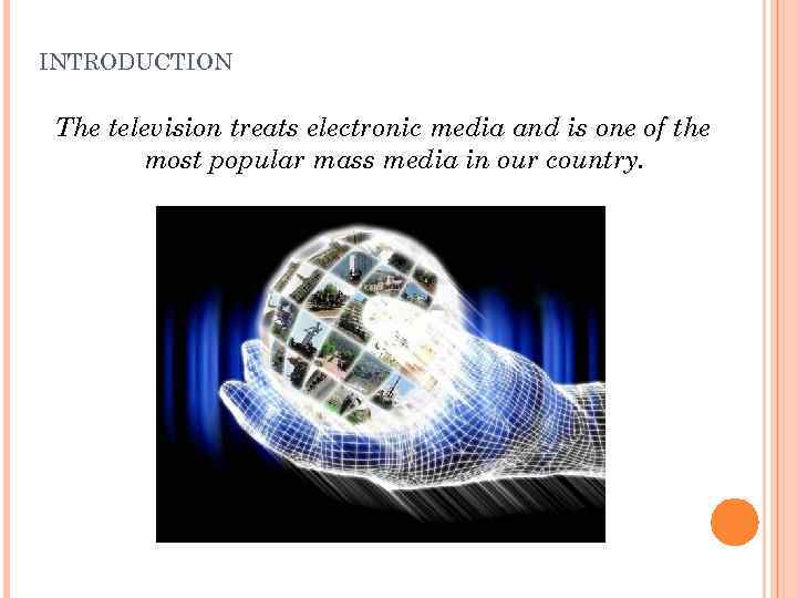 INTRODUCTION The television treats electronic media and is one of the most popular mass