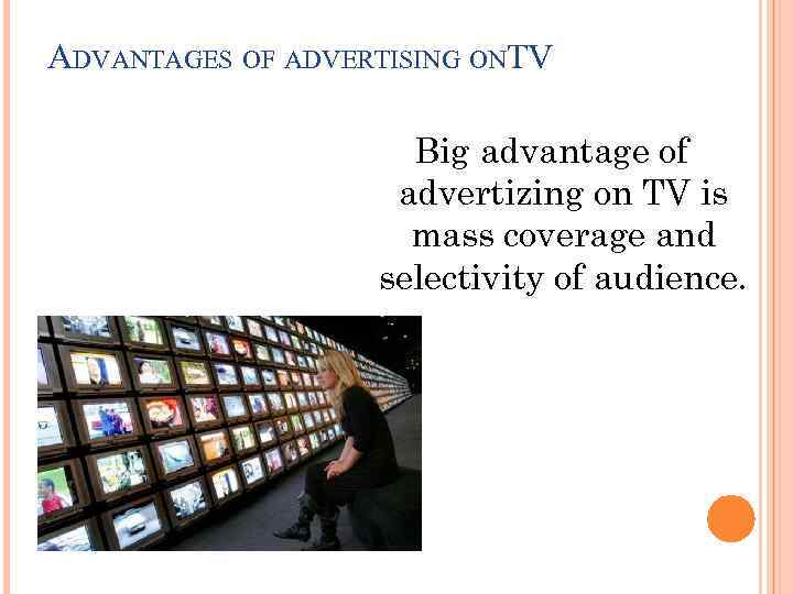 ADVANTAGES OF ADVERTISING ONTV Big advantage of advertizing on TV is mass coverage and