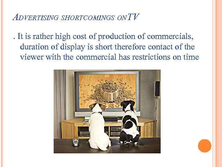 ADVERTISING SHORTCOMINGS ON TV. It is rather high cost of production of commercials, duration