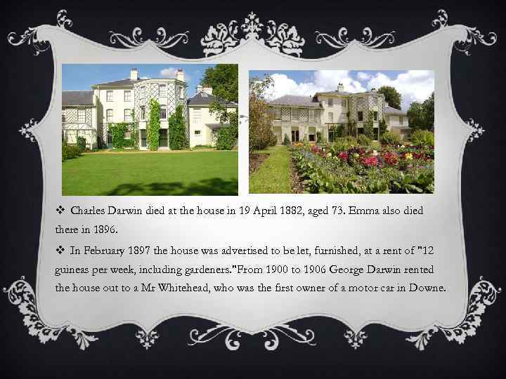 v Charles Darwin died at the house in 19 April 1882, aged 73. Emma