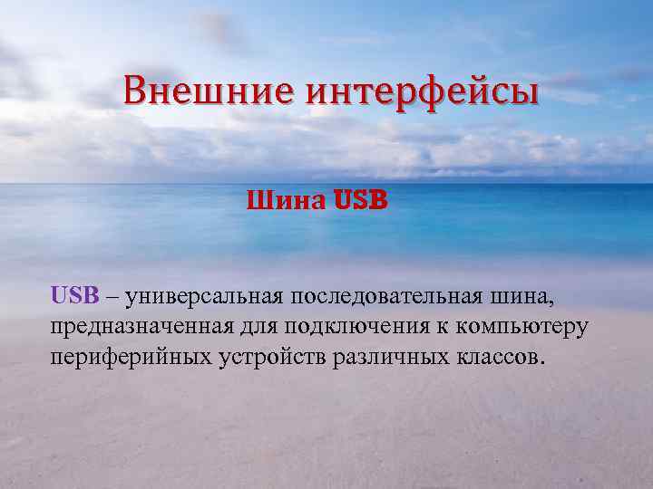 Внешние интерфейсы Шина USB – универсальная последовательная шина, предназначенная для подключения к компьютеру периферийных