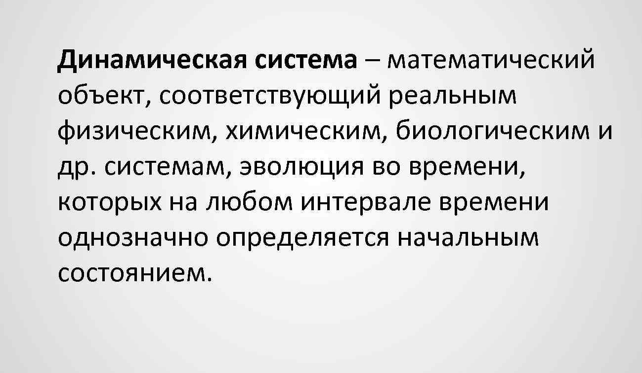 Динамическая система – математический объект, соответствующий реальным физическим, химическим, биологическим и др. системам, эволюция