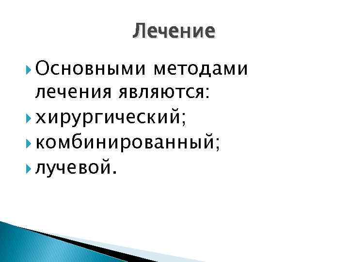 Лечение Основными методами лечения являются: хирургический; комбинированный; лучевой. 