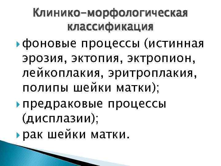 Клинико-морфологическая классификация фоновые процессы (истинная эрозия, эктопия, эктропион, лейкоплакия, эритроплакия, полипы шейки матки); предраковые