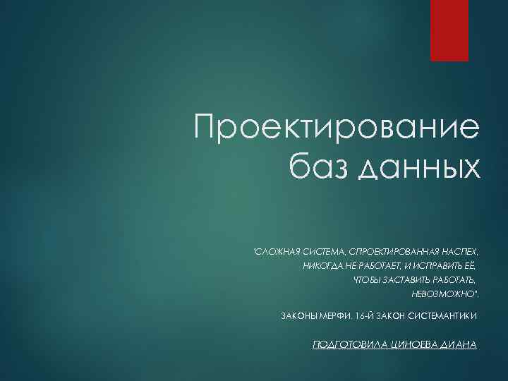 Проектирование баз данных "СЛОЖНАЯ СИСТЕМА, СПРОЕКТИРОВАННАЯ НАСПЕХ, НИКОГДА НЕ РАБОТАЕТ, И ИСПРАВИТЬ ЕЁ, ЧТОБЫ