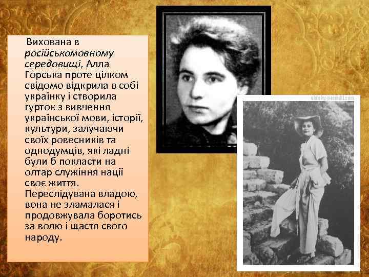  Вихована в російськомовному середовищі, Алла Горська проте цілком свідомо відкрила в собі українку